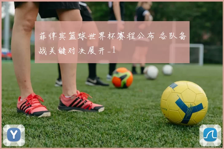 菲律宾篮球世界杯赛程公布 各队备战关键对决展开_1