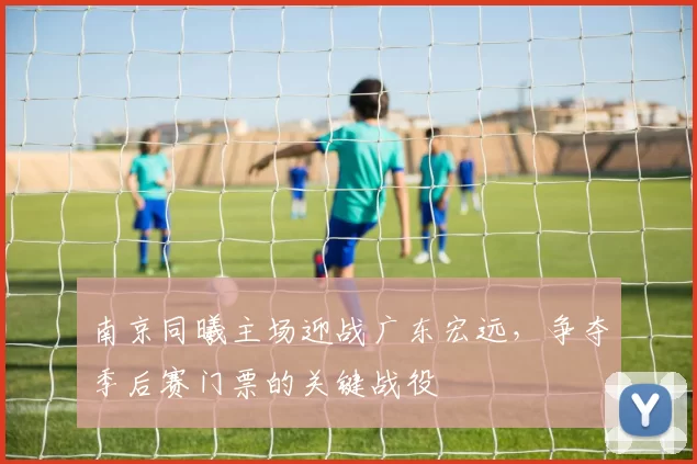 南京同曦主场迎战广东宏远,争夺季后赛门票的关键战役