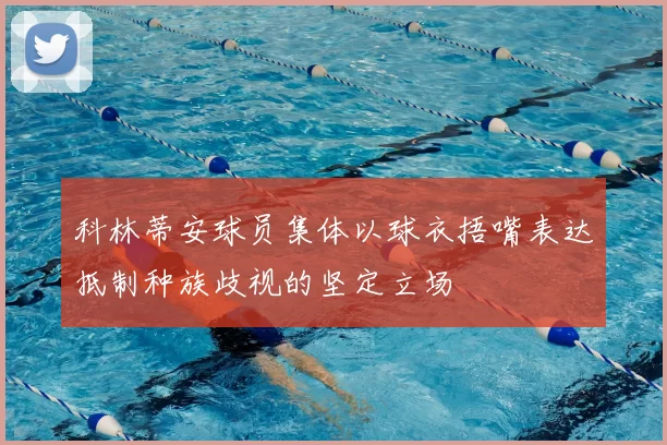 科林蒂安球员集体以球衣捂嘴表达抵制种族歧视的坚定立场