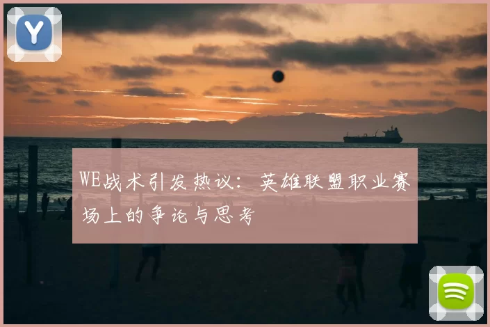 WE战术引发热议:英雄联盟职业赛场上的争论与思考