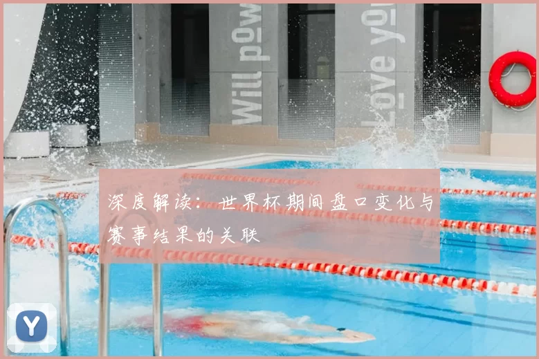 深度解读:世界杯期间盘口变化与赛事结果的关联